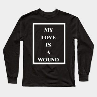 My love is a wound Long Sleeve T-Shirt